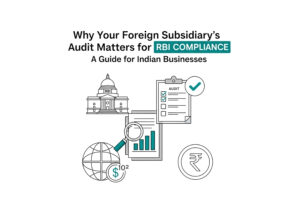 Why Your Foreign Subsidiary’s Audit Matters for RBI Compliance: A Guidefor Indian Businesses.